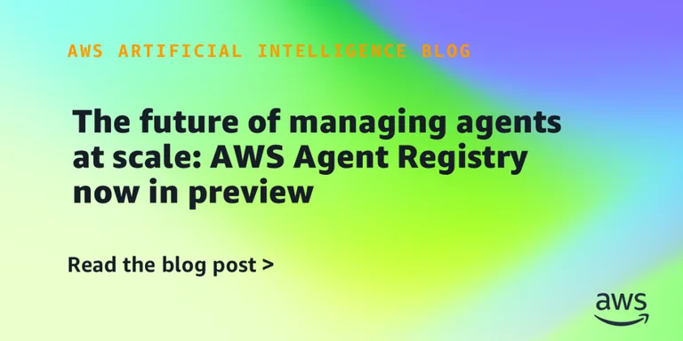 大规模管理智能体的未来:AWS Agent Registry 现已进入预览版