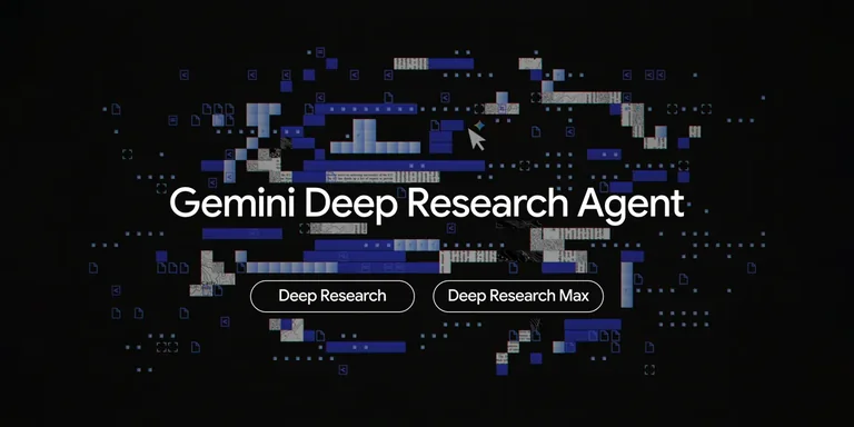 Google 推出 Deep Research 和 Deep Research Max 智能体,用于自动化复杂研究